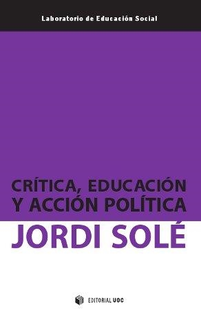 CRÍTICA,EDUCACIÓN Y ACCIÓN POLÍTICA | 9788490291689 | SOLÉ BLANCH,JORDI | Llibreria Geli - Llibreria Online de Girona - Comprar llibres en català i castellà