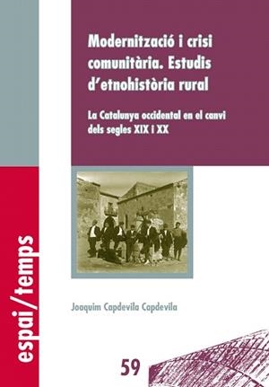 MODERNITZACIÓ I CRISI COMUNITÀRIA.ESTUDIS D'ETNOHISTÒRIA RURAL.LA CATALUNYA OCCIDENTAL EN EL CANVI DELS SEGLES XIX I XX | 9788484093947 | CAPDEVILA CAPDEVILA,JOAQUIM | Libreria Geli - Librería Online de Girona - Comprar libros en catalán y castellano