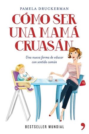 CÓMO SER UNA MAMÁ CRUASÁN.UNA NUEVA FORMA DE EDUCAR CON SENTIDO COMÚN | 9788499981918 | DRUCKERMAN,PAMELA | Llibreria Geli - Llibreria Online de Girona - Comprar llibres en català i castellà