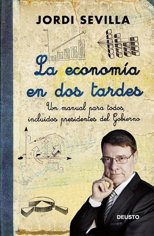 LA ECONOMÍA EN DOS TARDES.UN MANUAL PARA TODOS,INCLUIDOS PRESIDENTES DEL GOBIERNO | 9788423412693 | SEVILLA,JORDI | Libreria Geli - Librería Online de Girona - Comprar libros en catalán y castellano