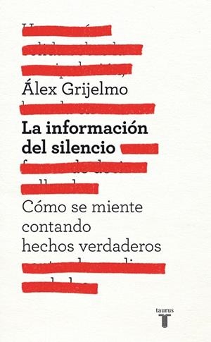 LA INFORMACIÓN DEL SILENCIO.CÓMO SE MIENTE CONTANDO HECHOS VERDADEROS | 9788430600878 | GRIJELMO,ÁLEX | Llibreria Geli - Llibreria Online de Girona - Comprar llibres en català i castellà