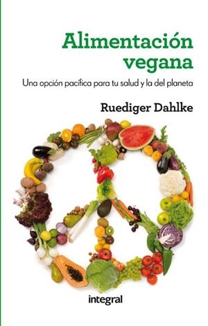 ALIMENTACIÓN VEGANA.UNA OPCIÓN PACÍFICA PARA TU SALUD Y LA DEL PLANETA | 9788415541608 | DAHLKE,RUEDIGER (1951) | Llibreria Geli - Llibreria Online de Girona - Comprar llibres en català i castellà