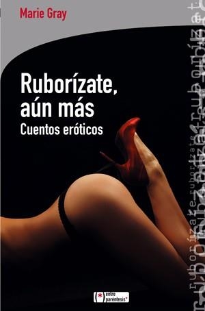 RUBORÍZATE, AÚN MÁS.CUENTOS EROTICOS | 9788415088158 | MARIE GRAY | Libreria Geli - Librería Online de Girona - Comprar libros en catalán y castellano