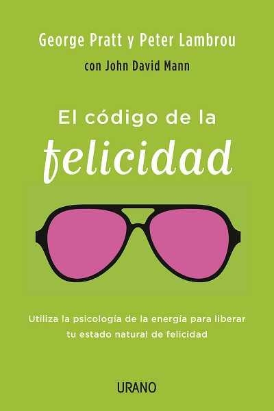 EL CÓDIGO DE LA FELICIDAD.UTILIZA LA PSICOLOGIA DE LA ENERGÍA PARA LIBERAR TU ESTADO NATURAL DE FELICIDAD | 9788479538323 | PRATT,GEORGE/LAMBROU,PETER/MANN,JOHN DAVID | Llibreria Geli - Llibreria Online de Girona - Comprar llibres en català i castellà