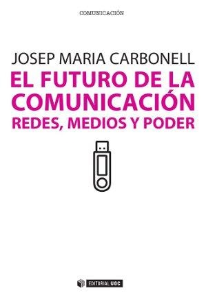 EL FUTURO DE LA COMUNICACION.REDES,MEDIOS Y PODER | 9788490290309 | CARBONELL,JOSEP MARIA | Llibreria Geli - Llibreria Online de Girona - Comprar llibres en català i castellà