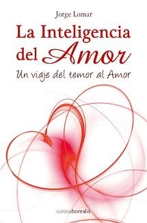 LA INTELIGENCIA DEL AMOR.UN VIAJE DEL TEMOR AL AMOR | 9788495645876 | LOMAR,JORGE | Llibreria Geli - Llibreria Online de Girona - Comprar llibres en català i castellà