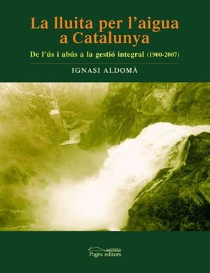 LA LLUITA PER L'AIGUA A CATALUNYA.DE L'US I ABUS A LA GESTIO | 9788497795340 | ALDOMA,IGNASI | Llibreria Geli - Llibreria Online de Girona - Comprar llibres en català i castellà