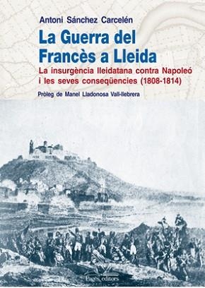 LA GUERRA DEL FRANCES A LLEIDA.LA INSURGÈNCIA LLEIDATANA CONTRA NAPOLEÓ I LES SEVES CONSEQÜÈNC | 9788497796392 | SÁNCHEZ CARCELÉN,ANTONI | Llibreria Geli - Llibreria Online de Girona - Comprar llibres en català i castellà