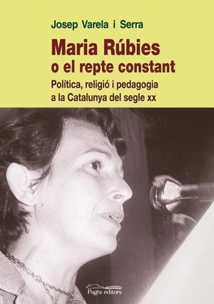 MARIA RUBIES O EL REPTE CONSTANT.POLÍTICA, RELIGIÓ I PEDAGOGIA A LA CATALUNYA DEL SEGLE XX | 9788497796989 | VARELA I SERRA,JOSEP | Libreria Geli - Librería Online de Girona - Comprar libros en catalán y castellano