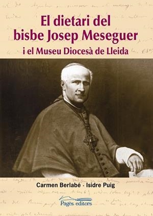 EL DIETARI DEL BISBE JOSEP MESEGUER I EL MUSEU DIOCESÀ DE LLEIDA | 9788497797573 | BERLABÉ,CARMEN/PUIG,ISIDRE | Llibreria Geli - Llibreria Online de Girona - Comprar llibres en català i castellà