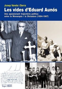 LES VIDES D'EDUARD AUNOS.UNA APASSIONANT TRAJECTÒRIA POLÍTICA ENTRE LA MONARQUIA I LA DICTADURA(1894-196 | 9788497799669 | VARELA I SERRA,JOSEP | Libreria Geli - Librería Online de Girona - Comprar libros en catalán y castellano