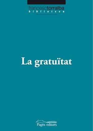 LA GRATUÏTAT | 9788499750538 | TORRALBA,FRANCESC | Llibreria Geli - Llibreria Online de Girona - Comprar llibres en català i castellà