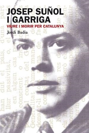 JOSEP SUÑOL I GARRIGA.VIURE I MORIR PER CATALUNYA | 9788499751306 | BADIA PEREA,JORDI | Llibreria Geli - Llibreria Online de Girona - Comprar llibres en català i castellà