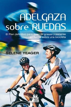 ADELGAZA SOBRE RUEDAS.EL PLAN DEFINITIVO PARA QUEMAR GRASAS Y PONERSE EN FORMA | 9788499101910 | YEAGER,SELENE | Libreria Geli - Librería Online de Girona - Comprar libros en catalán y castellano