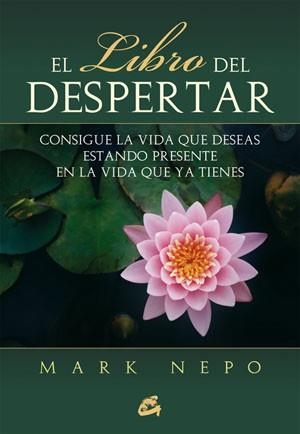 EL LIBRO DEL DESPERTAR.CONSIGUE LA VIDA QUE DESEAS ESTANDO PRESENTE EN LA VIDA QUE YA TIENES | 9788484454229 | NEPO,MARK | Llibreria Geli - Llibreria Online de Girona - Comprar llibres en català i castellà