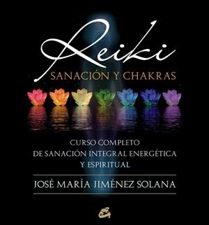 REIKI.SANACIÓN Y CHAKRAS.CURSO COMPLETO DE SANACIÓN INTEGRAL ENERGÉTICA Y ESPIRITUAL | 9788484454410 | JIMÉNEZ SOLANA,JOSÉ MARÍA | Llibreria Geli - Llibreria Online de Girona - Comprar llibres en català i castellà