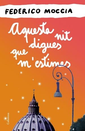 AQUESTA NIT DIGUES QUE M'ESTIMES | 9788466414524 | MOCCIA,FEDERICO | Libreria Geli - Librería Online de Girona - Comprar libros en catalán y castellano