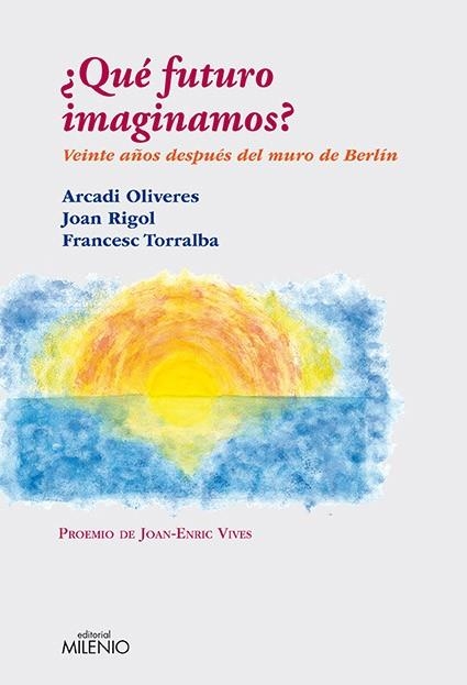 QUE FUTURO IMAGINAMOS?VEINTE AÑOS DESPUES DEL MURO DE BERLIN | 9788497433884 | RIGOL,JOAN/OLIVERES,ARCADI/TORRALBA,FRANCESC | Libreria Geli - Librería Online de Girona - Comprar libros en catalán y castellano
