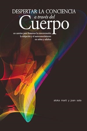 DESPERTAR LA CONCIENCIA A TRAVÉS DEL CUERPO | 9788497434577 | MARTÍ GICH,ALOKA/SALA CERVÓS, JOAN | Libreria Geli - Librería Online de Girona - Comprar libros en catalán y castellano