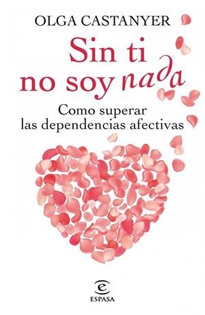 SIN TI NO SOY NADA.CÓMO SUPERAR LAS DEPENDENCIAS AFECTIVAS | 9788467013269 | CASTANYER,OLGA | Libreria Geli - Librería Online de Girona - Comprar libros en catalán y castellano