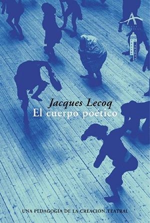 EL CUERPO POETICO.UNA PEDAGOGÍA DE LA CREACIÓN TEATRAL | 9788484281856 | LECOQ, JACQUES | Llibreria Geli - Llibreria Online de Girona - Comprar llibres en català i castellà