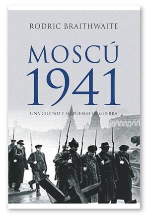 MOSCÚ 1941.UNA CIUDAD Y SU PUEBLO EN GUERRA | 9788498920574 | BRAITHWAITE,RODRIC | Libreria Geli - Librería Online de Girona - Comprar libros en catalán y castellano