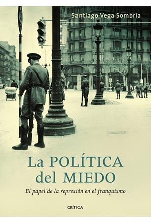 LA POLITICA DEL MIEDO.EL PAPEL DE LA REPRESION EN EL FRANQUI | 9788498922042 | VEGA SOMBRIA,SANTIAGO | Llibreria Geli - Llibreria Online de Girona - Comprar llibres en català i castellà