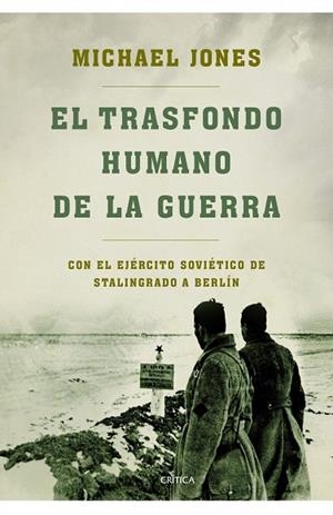 EL TRASFONDO HUMANO DE LA GUERRA. CON EL EJÉRCITO SOVIÉTICO DE STALINGRADO A BERLÍN | 9788498923223 | JONES,MICHAEL | Libreria Geli - Librería Online de Girona - Comprar libros en catalán y castellano