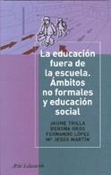 LA EDUCACION FUERA DE LA ESCUELA.AMBITOS NO FORMALES Y EDUCA | 9788434426559 | TRILLA,J./GROS,B./LOPEZ,F./MARTINS,J. | Llibreria Geli - Llibreria Online de Girona - Comprar llibres en català i castellà