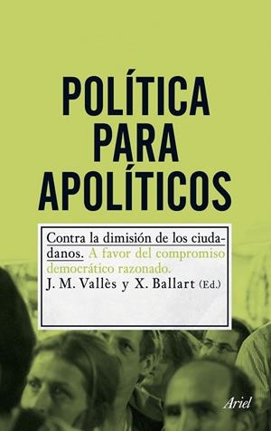 POLÍTICA PARA APOLÍTICOS.CONTRA LA DIMISIÓN DE LOS CIUDADANOS | 9788434400726 | VALLÈS,J.M./BALLART,X. (ED.) | Llibreria Geli - Llibreria Online de Girona - Comprar llibres en català i castellà