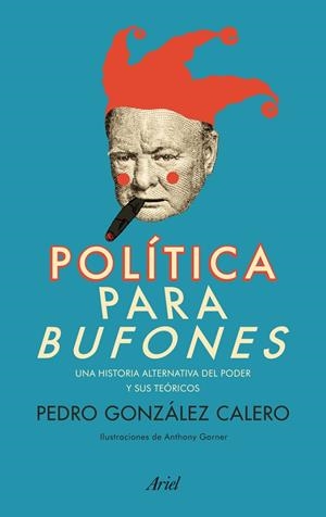POLÍTICA PARA BUFONES.UNA HISTORIA ALTERNATIVA DEL PODER Y SUS TEORICOS | 9788434404168 | GONZÁLEZ CALERO,PEDRO | Llibreria Geli - Llibreria Online de Girona - Comprar llibres en català i castellà