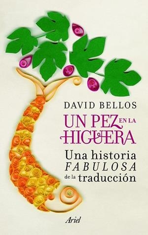 UN PEZ EN LA HIGUERA.UNA HISTORIA FABULOSA DE LA TRADUCCIÓN | 9788434405356 | BELLOS,DAVID | Llibreria Geli - Llibreria Online de Girona - Comprar llibres en català i castellà