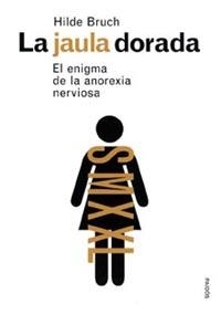 LA JAULA DORADA.EL ENIGMA DE LA ANOREXIA NERVIOSA | 9788449311734 | BRUCH,HILDE | Llibreria Geli - Llibreria Online de Girona - Comprar llibres en català i castellà