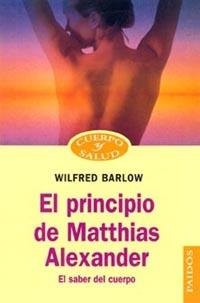 EL PRINCIPIO DE MATTHIAS ALEXANDER.EL SABER DEL... | 9788449310874 | BARLOW,WILFRED | Llibreria Geli - Llibreria Online de Girona - Comprar llibres en català i castellà