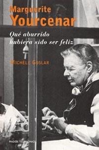 MARGUERITE YOURCENAR.QUE ABURRIDO HUBIERA SIDO SER FELIZ... | 9788449313073 | GOSLAR,MICHELE | Llibreria Geli - Llibreria Online de Girona - Comprar llibres en català i castellà