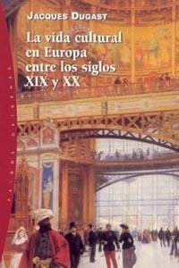 LA VIDA CULTURAL EN EUROPA ENTRE LOS SIGLOS XIX Y XX | 9788449314278 | DUGAST, J. | Libreria Geli - Librería Online de Girona - Comprar libros en catalán y castellano