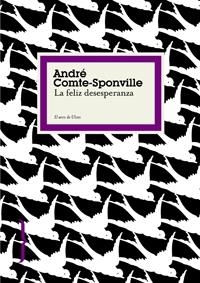 LA FELIZ DESESPERANZA | 9788449321009 | COMTE-SPONVILLE,ANDRE | Libreria Geli - Librería Online de Girona - Comprar libros en catalán y castellano