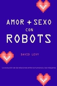 AMOR + SEXO CON ROBOTS.LA EVOLUCION DE LAS RELACIONES... | 9788449321627 | LEVY,DAVID | Llibreria Geli - Llibreria Online de Girona - Comprar llibres en català i castellà