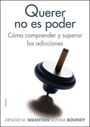 QUERER NO ES PODER.COMO COMPRENDER Y SUPERAR LAS ADICCIONES | 9788449323522 | WASHTON,ARNOLD/BOUNDY,DONNA | Llibreria Geli - Llibreria Online de Girona - Comprar llibres en català i castellà