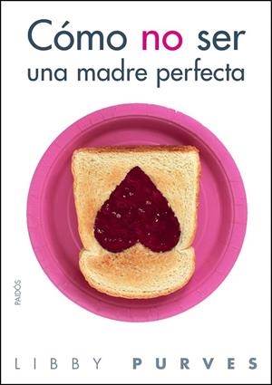 COMO NO SER UNA MADRE PERFECTA | 9788449323508 | PURVES,LIBBY | Libreria Geli - Librería Online de Girona - Comprar libros en catalán y castellano