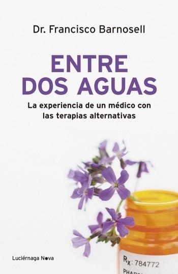 ENTRE DOS AGUAS.LA EXPERIENCIA DE UN MÉDICO CON LAS TERAPIAS ALTERNATIVAS | 9788492545780 | BARNOSELL,DR.FRANCISCO | Llibreria Geli - Llibreria Online de Girona - Comprar llibres en català i castellà