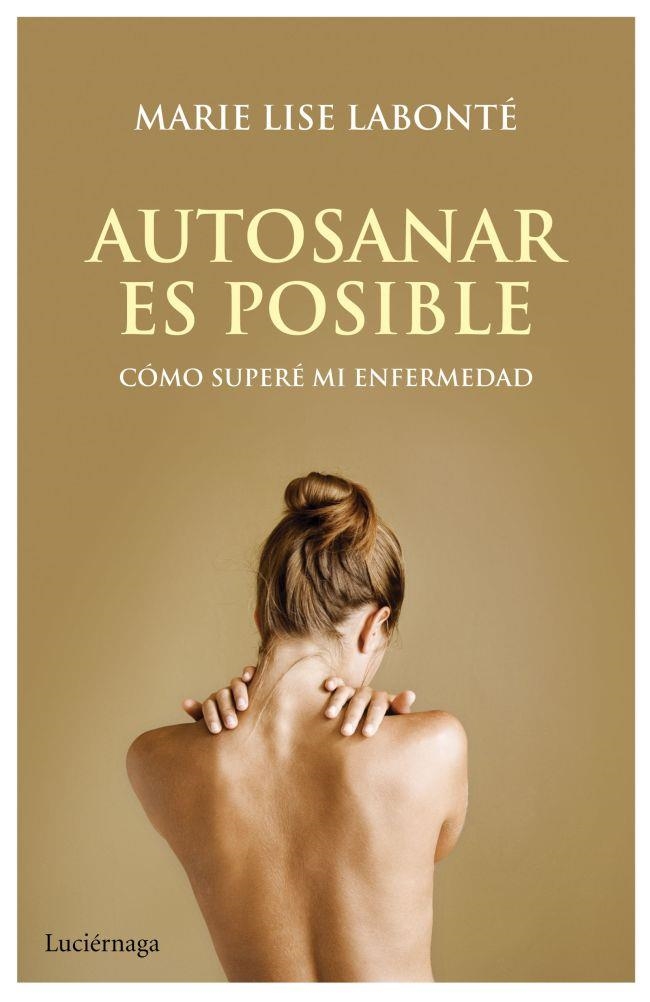 AUTOSANAR ES POSIBLE.CÓMO SUPERÉ MI ENFERMEDAD | 9788492545667 | LABONTÉ,MARIE LISE | Libreria Geli - Librería Online de Girona - Comprar libros en catalán y castellano