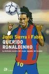 QUERIDO RONALDINHO.LA HISTORIA SECRETA DEL MEJOR JUGADOR DE | 9788476697061 | SIERRA I FABRA,JORDI | Libreria Geli - Librería Online de Girona - Comprar libros en catalán y castellano