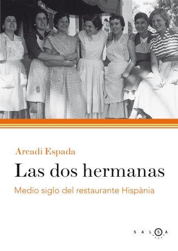 LAS DOS HERMANAS.MEDIO SIGLO DEL RESTAURANTE HISPÀNIA | 9788496599314 | ESPADA,ARCADI | Libreria Geli - Librería Online de Girona - Comprar libros en catalán y castellano