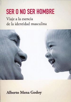 SER O NO SER HOMBRE.VIAJE A LA ESENCIA DE LA IDENTIDAD MASCULINA | 9788468614908 | MENA GODOY,ALBERTO | Libreria Geli - Librería Online de Girona - Comprar libros en catalán y castellano