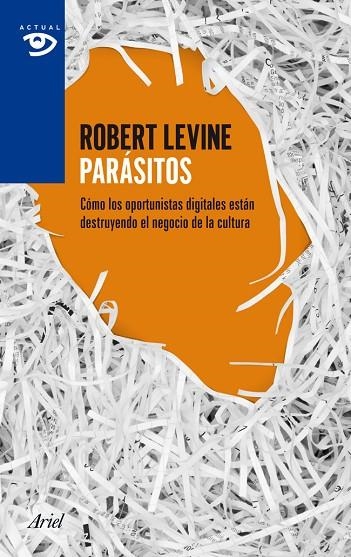 PARÁSITOS.CÓMO LOS OPORTUNISTAS DIGITALES ESTÁN DESTRUYENDO EL NEGOCIO DE LA CULTURA | 9788434405530 | LEVINE,ROBERT | Libreria Geli - Librería Online de Girona - Comprar libros en catalán y castellano