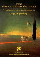IDEAS PARA LA IMAGINACION IMPURA.53 REFLEXIONES... | 9788483105955 | WAGENSBERG,JORGE | Llibreria Geli - Llibreria Online de Girona - Comprar llibres en català i castellà