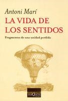LA VIDA DE LOS SENTIDOS.FRAGMENTOS DE UNA UNIDAD PERDIDA | 9788483103616 | MARI,ANTONI | Libreria Geli - Librería Online de Girona - Comprar libros en catalán y castellano