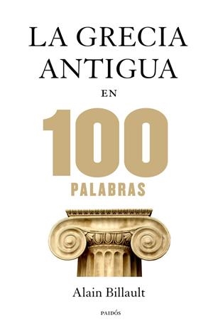 LA GRECIA ANTIGUA EN 100 PALABRAS | 9788449328312 | BILLAULT,ALAIN | Libreria Geli - Librería Online de Girona - Comprar libros en catalán y castellano