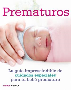 PREMATUROS.LA GUÍA IMPRESCINDIBLE DE CUIDADOS ESPECIALES PARA EL BEBÉ PREMATURO  | 9788448007928 | LAURENT,DRA.SU/ISAAKS,MAYA | Libreria Geli - Librería Online de Girona - Comprar libros en catalán y castellano
